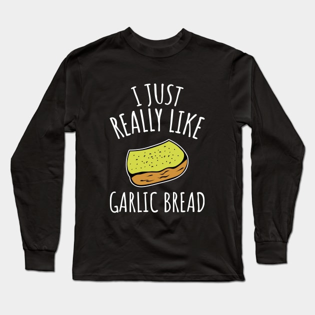 I Just Really Like Garlic Bread Long Sleeve T-Shirt by LunaMay